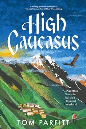 High Caucasus: A Mountain Quest in Russia's Haunted Hinterland